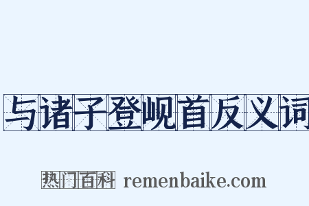 与诸子登岘首反义词是什么意思的图片